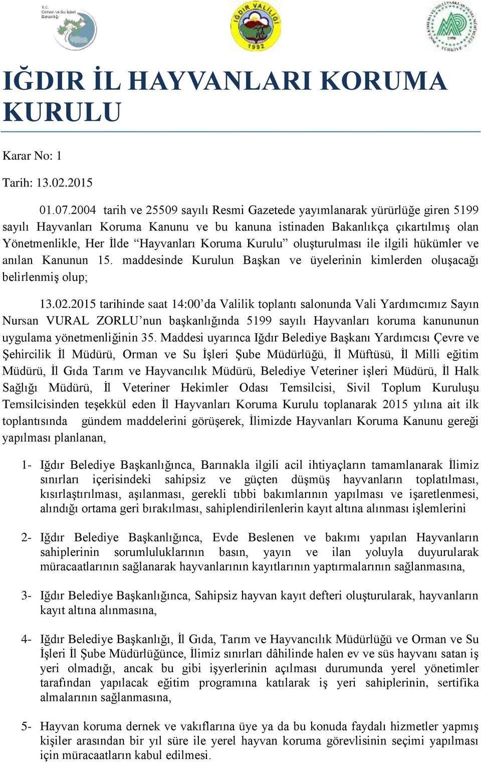 ilgili hükümler ve anılan Kanunun 5. maddesinde n Başkan ve üyelerinin kimlerden oluşacağı belirlenmiş olup; 3.