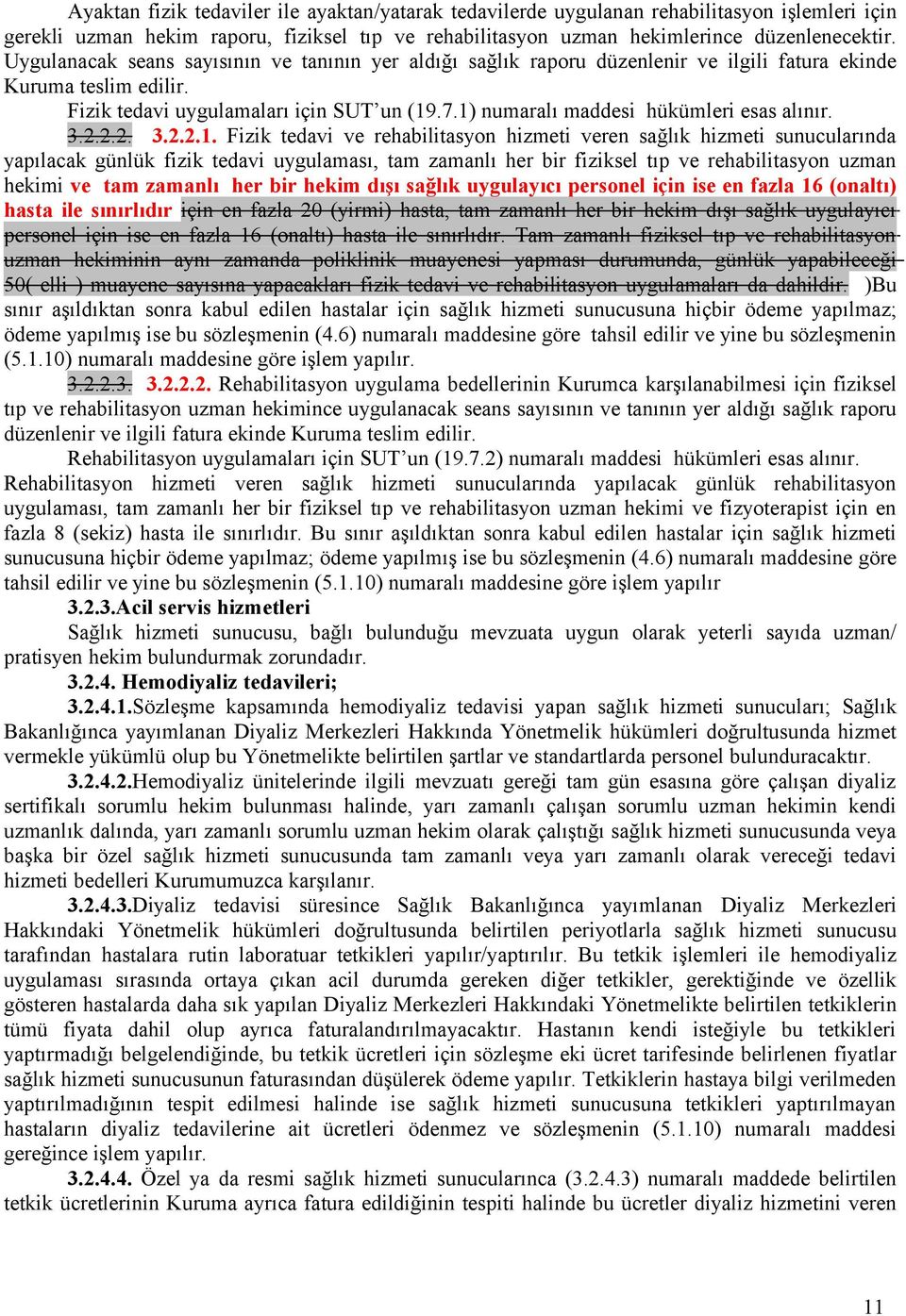 1) numaralı maddesi hükümleri esas alınır. 3.2.2.2. 3.2.2.1. Fizik tedavi ve rehabilitasyon hizmeti veren sağlık hizmeti sunucularında yapılacak günlük fizik tedavi uygulaması, tam zamanlı her bir