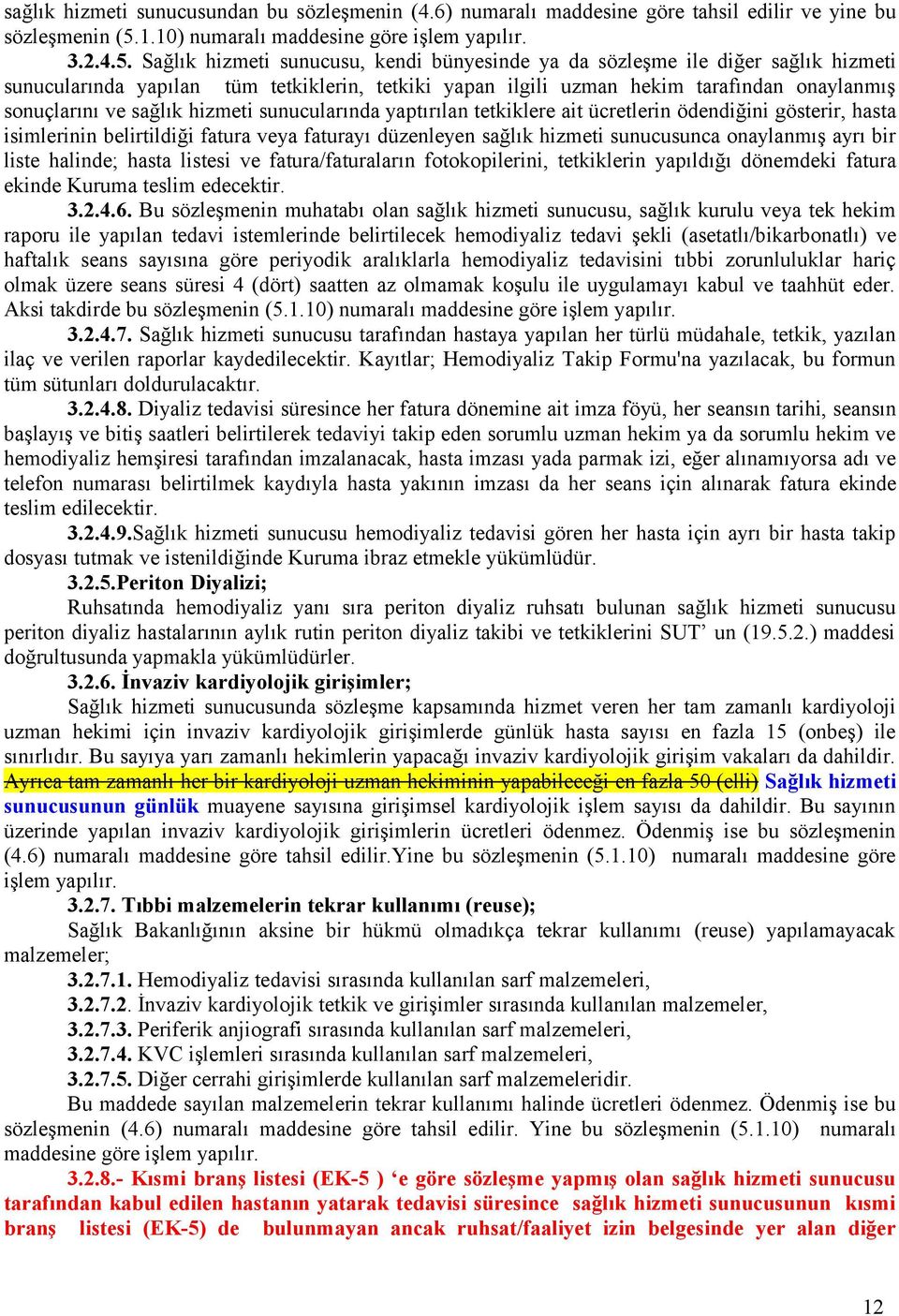 Sağlık hizmeti sunucusu, kendi bünyesinde ya da sözleşme ile diğer sağlık hizmeti sunucularında yapılan tüm tetkiklerin, tetkiki yapan ilgili uzman hekim tarafından onaylanmış sonuçlarını ve sağlık