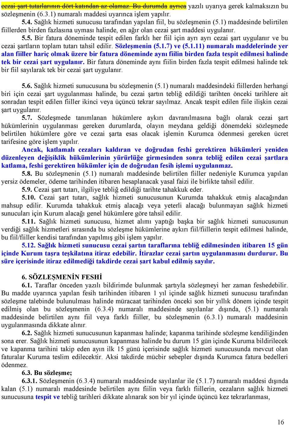 1) maddesinde belirtilen fiillerden birden fazlasına uyması halinde, en ağır olan cezai şart maddesi uygulanır. 5.