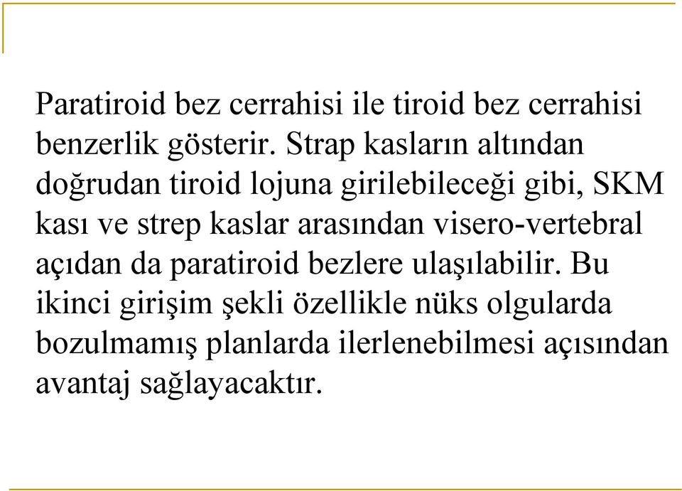 kaslar arasından visero-vertebral açıdan da paratiroid bezlere ulaşılabilir.