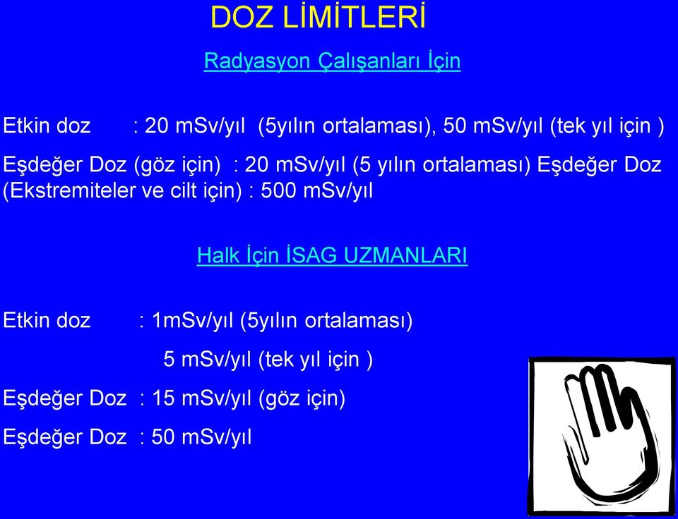 (Ekstremiteler ve cilt için) : 500 msv/yıl Halk İçin İSAG UZMANLARI Etkin doz : 1mSv/yıl