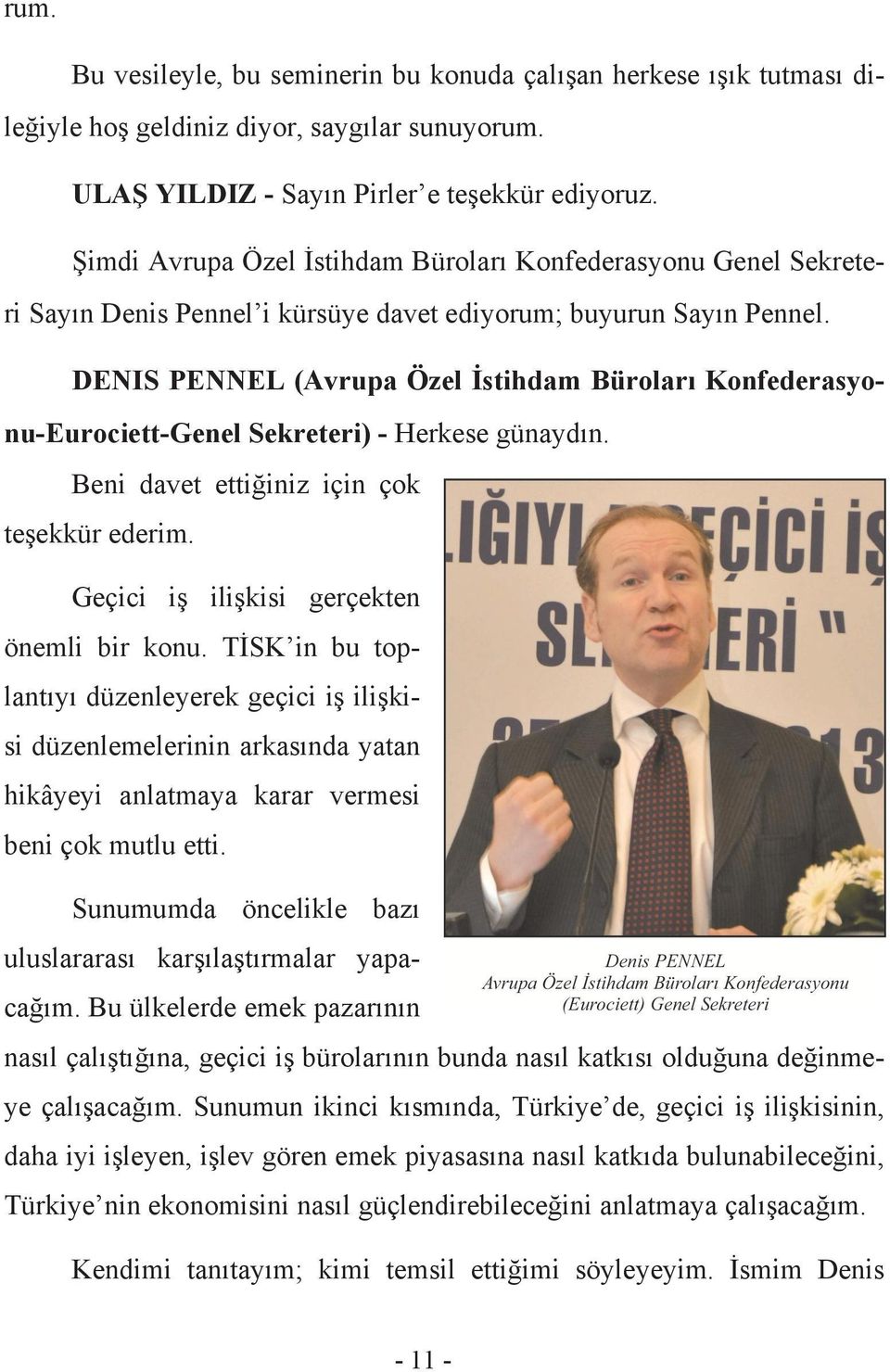 DENIS PENNEL (Avrupa Özel İstihdam Büroları Konfederasyonu-Eurociett-Genel Sekreteri) - Herkese günaydın. Beni davet ettiğiniz için çok teşekkür ederim. Geçici iş ilişkisi gerçekten önemli bir konu.