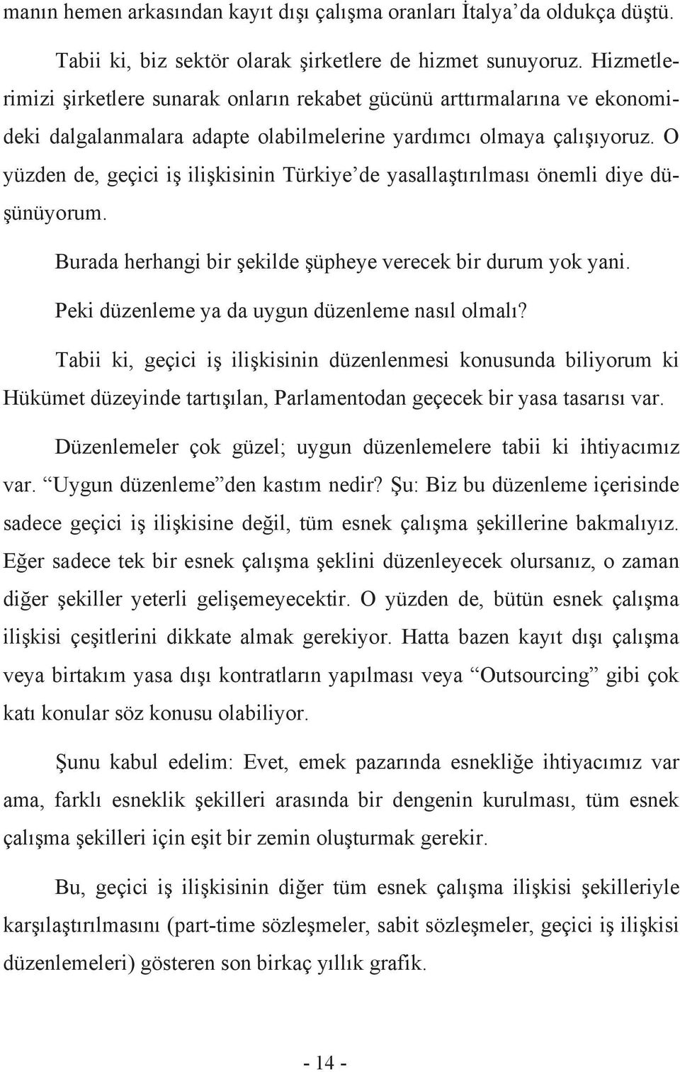 O yüzden de, geçici iş ilişkisinin Türkiye de yasallaştırılması önemli diye düşünüyorum. Burada herhangi bir şekilde şüpheye verecek bir durum yok yani.