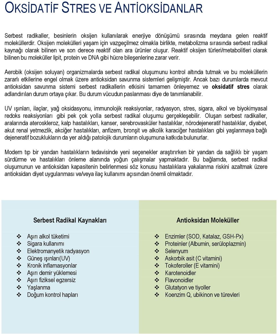 Reaktif oksijen türleri/metabolitleri olarak bilinen bu moleküller lipit, protein ve DNA gibi hücre bileşenlerine zarar verir.