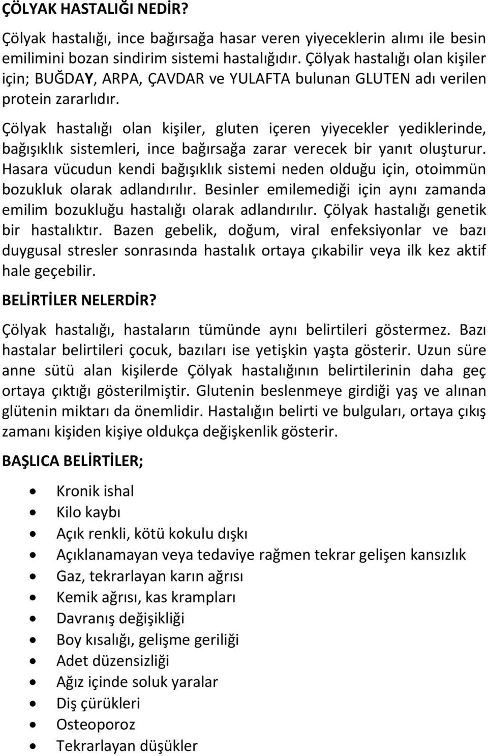 Çölyak hastalığı olan kişiler, gluten içeren yiyecekler yediklerinde, bağışıklık sistemleri, ince bağırsağa zarar verecek bir yanıt oluşturur.