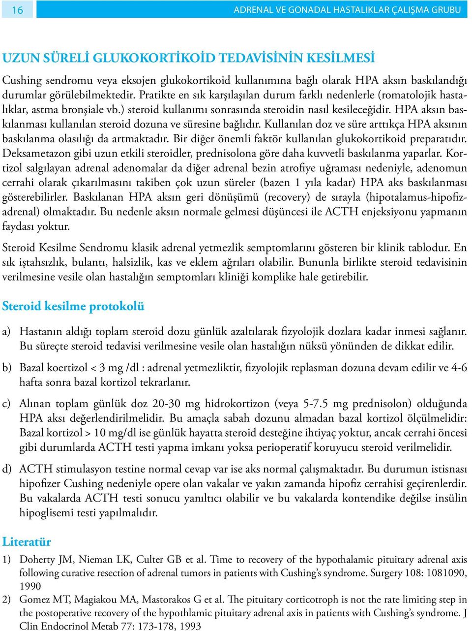 HPA aksın baskılanması kullanılan steroid dozuna ve süresine bağlıdır. Kullanılan doz ve süre arttıkça HPA aksının baskılanma olasılığı da artmaktadır.