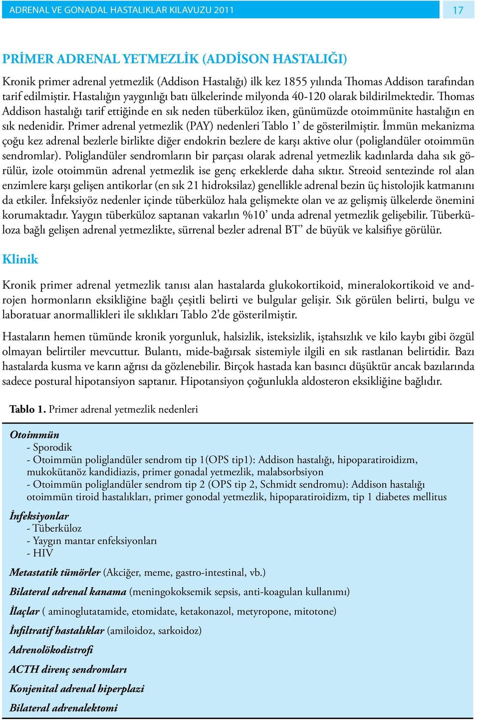 Thomas Addison hastalığı tarif ettiğinde en sık neden tüberküloz iken, günümüzde otoimmünite hastalığın en sık nedenidir. Primer adrenal yetmezlik (PAY) nedenleri Tablo 1 de gösterilmiştir.