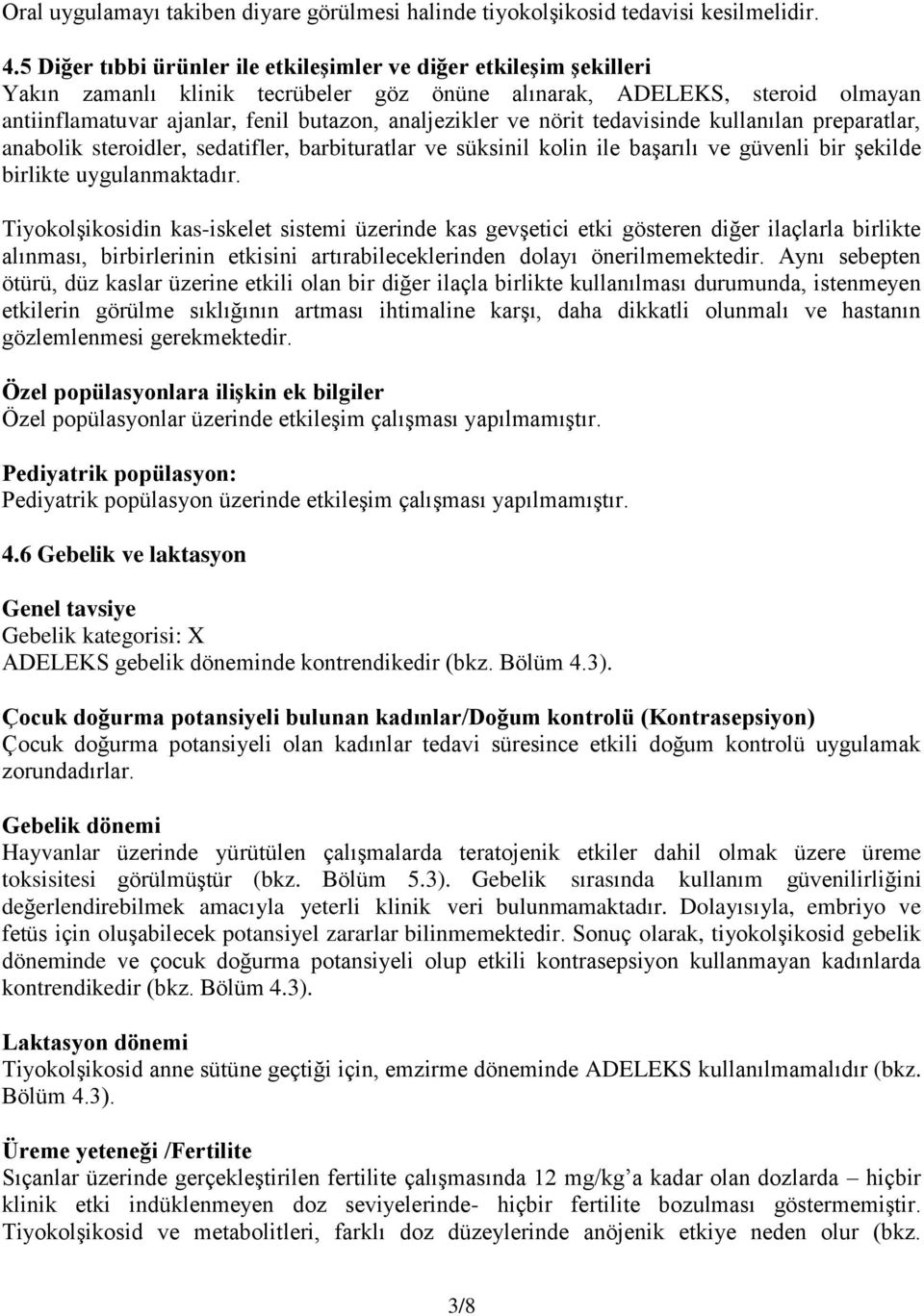 ve nörit tedavisinde kullanılan preparatlar, anabolik steroidler, sedatifler, barbituratlar ve süksinil kolin ile başarılı ve güvenli bir şekilde birlikte uygulanmaktadır.