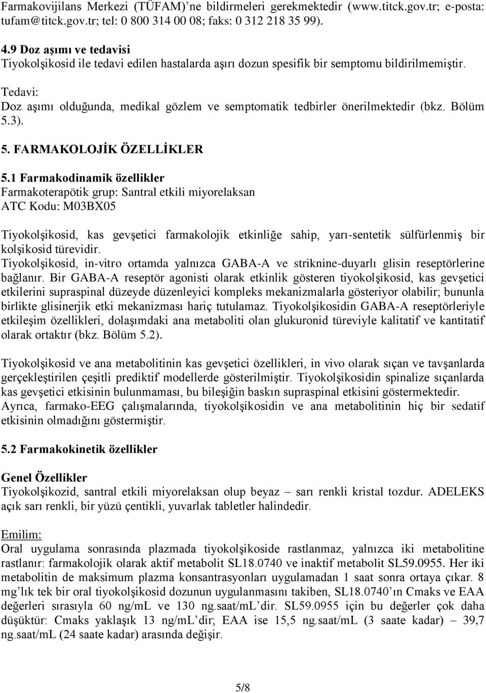 Tedavi: Doz aşımı olduğunda, medikal gözlem ve semptomatik tedbirler önerilmektedir (bkz. Bölüm 5.3). 5. FARMAKOLOJİK ÖZELLİKLER 5.