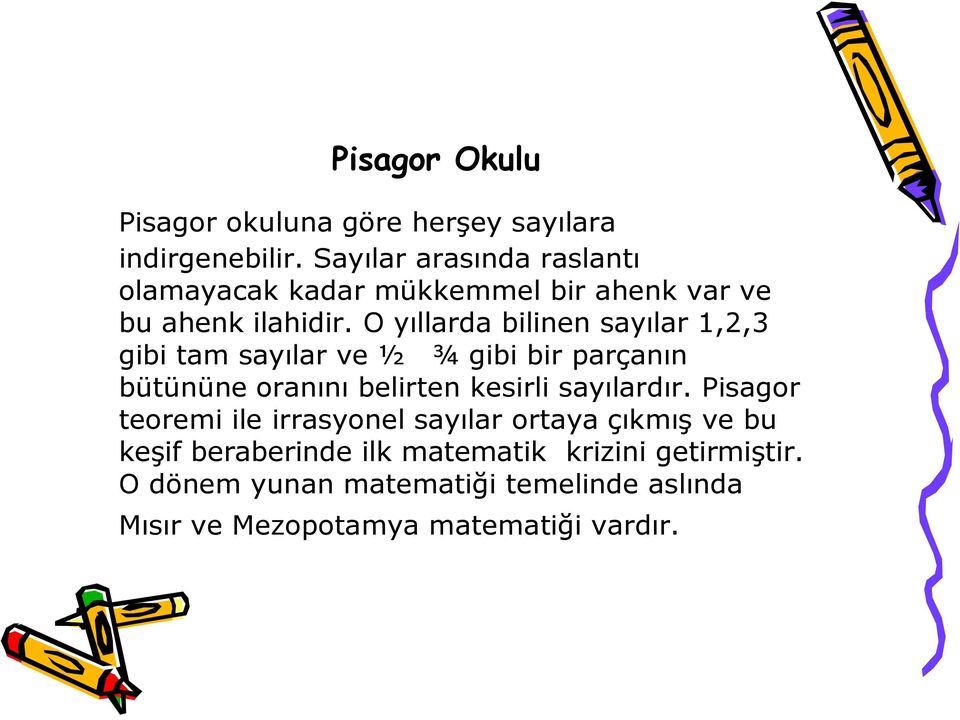 O yıllarda bilinen sayılar 1,2,3 gibi tam sayılar ve ½ ¾ gibi bir parçanın bütününe oranını belirten kesirli