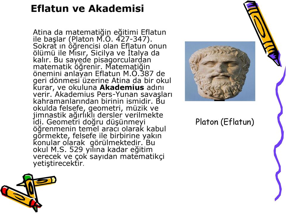 Akademius Pers-Yunan savaşları kahramanlarından birinin ismidir. Bu okulda felsefe, geometri, müzik ve jimnastik ağırlıklı dersler verilmekte idi.