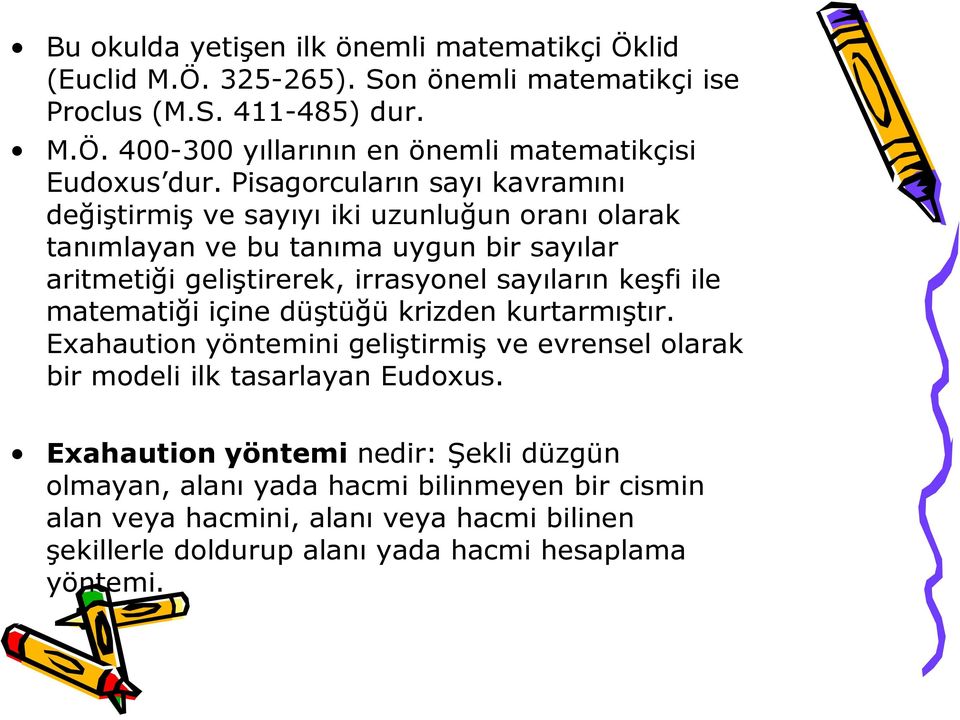 keşfi ile matematiği içine düştüğü krizden kurtarmıştır. Exahaution yöntemini geliştirmiş ve evrensel olarak bir modeli ilk tasarlayan Eudoxus.