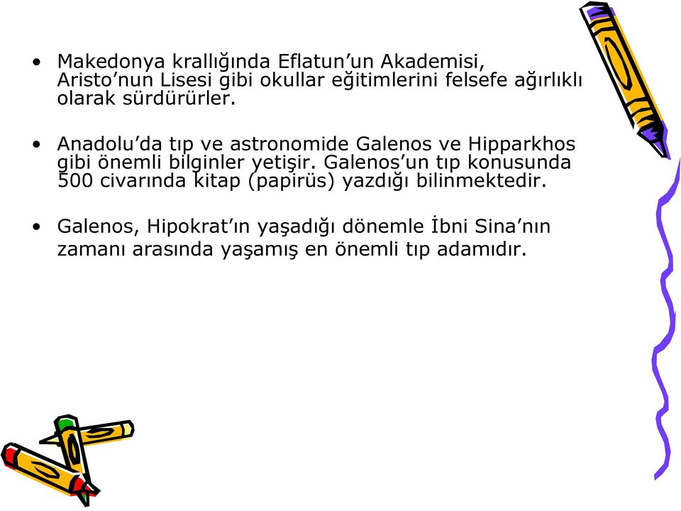 Anadolu da tıp ve astronomide Galenos ve Hipparkhos gibi önemli bilginler yetişir.