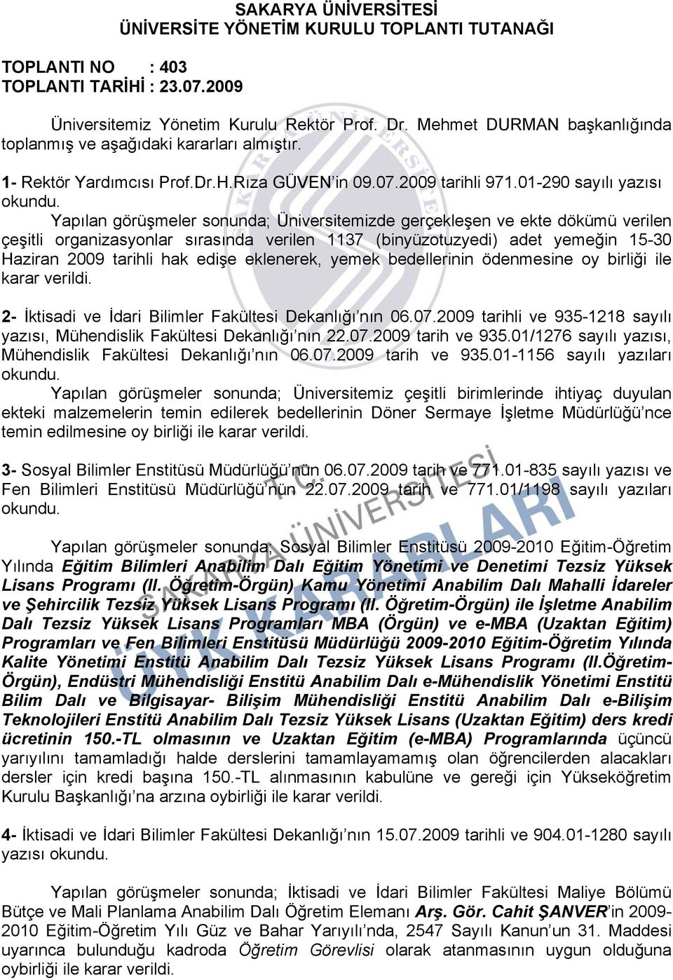 01-290 sayılı yazısı Yapılan görüşmeler sonunda; Üniversitemizde gerçekleşen ve ekte dökümü verilen çeşitli organizasyonlar sırasında verilen 1137 (binyüzotuzyedi) adet yemeğin 15-30 Haziran 2009