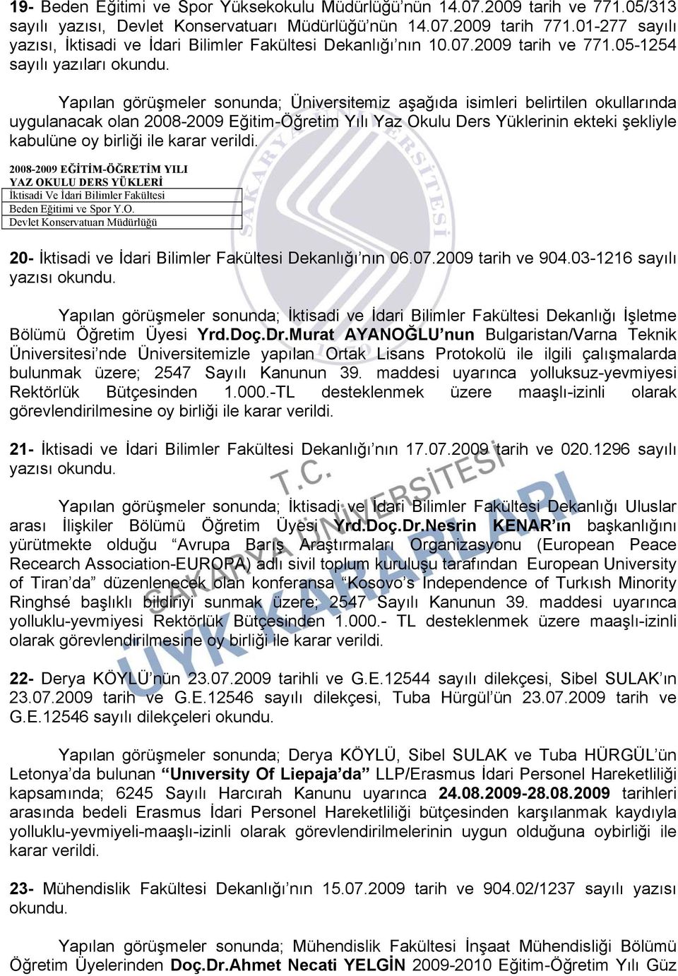 05-1254 sayılı yazıları Yapılan görüşmeler sonunda; Üniversitemiz aşağıda isimleri belirtilen okullarında uygulanacak olan 2008-2009 Eğitim-Öğretim Yılı Yaz Okulu Ders Yüklerinin ekteki şekliyle