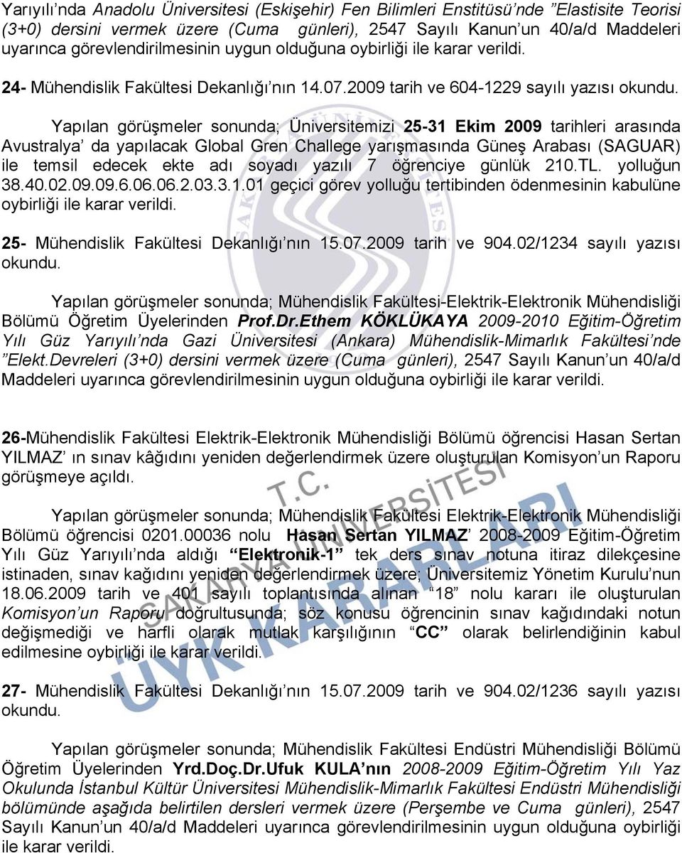 2009 tarih ve 604-1229 sayılı Yapılan görüşmeler sonunda; Üniversitemizi 25-31 Ekim 2009 tarihleri arasında Avustralya da yapılacak Global Gren Challege yarışmasında Güneş Arabası (SAGUAR) ile temsil