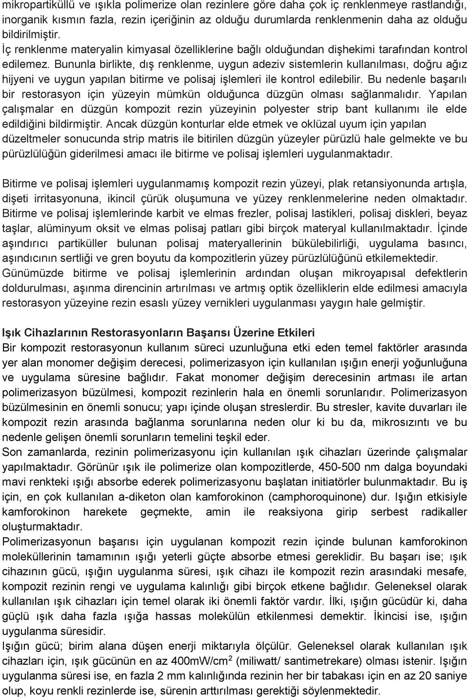 Bununla birlikte, dış renklenme, uygun adeziv sistemlerin kullanılması, doğru ağız hijyeni ve uygun yapılan bitirme ve polisaj işlemleri ile kontrol edilebilir.