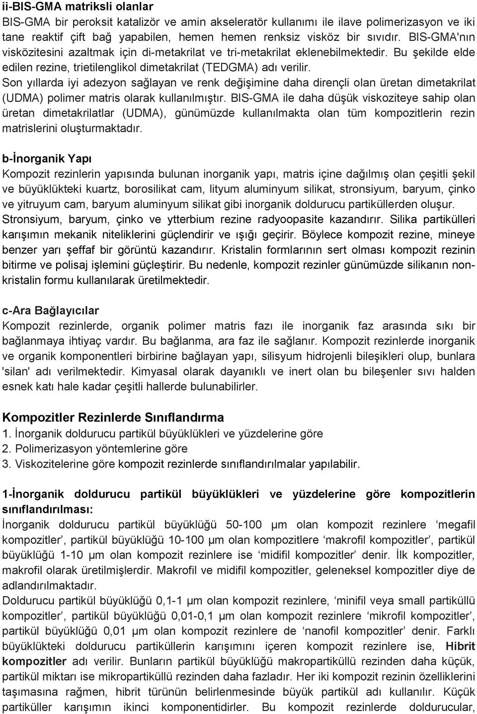 Son yıllarda iyi adezyon sağlayan ve renk değişimine daha dirençli olan üretan dimetakrilat (UDMA) polimer matris olarak kullanılmıştır.