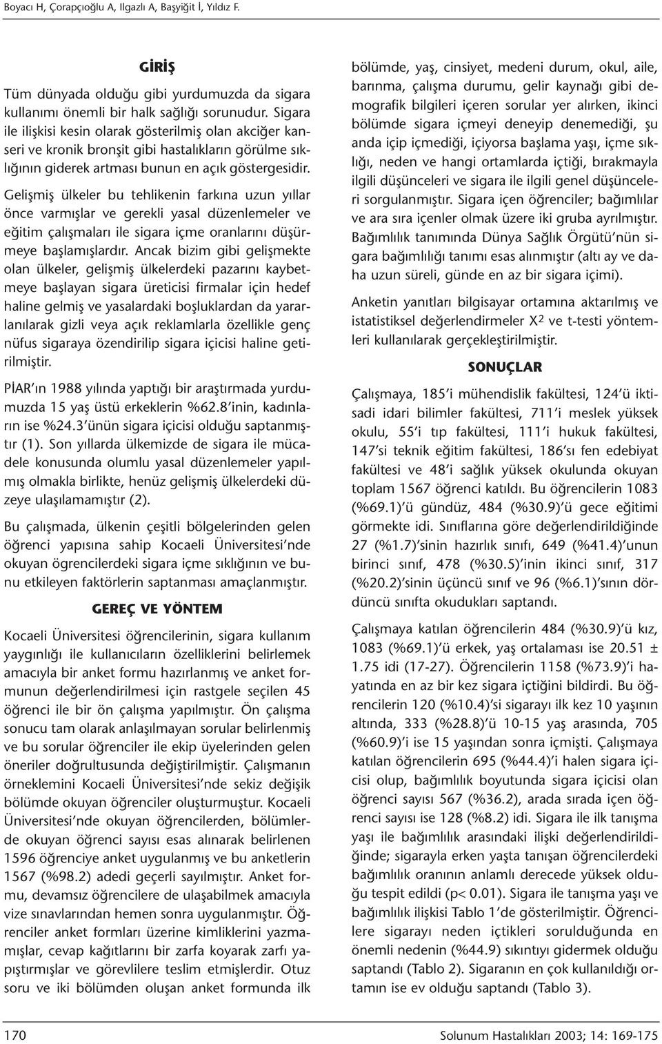 Gelişmiş ülkeler bu tehlikenin farkına uzun yıllar önce varmışlar ve gerekli yasal düzenlemeler ve eğitim çalışmaları ile sigara içme oranlarını düşürmeye başlamışlardır.