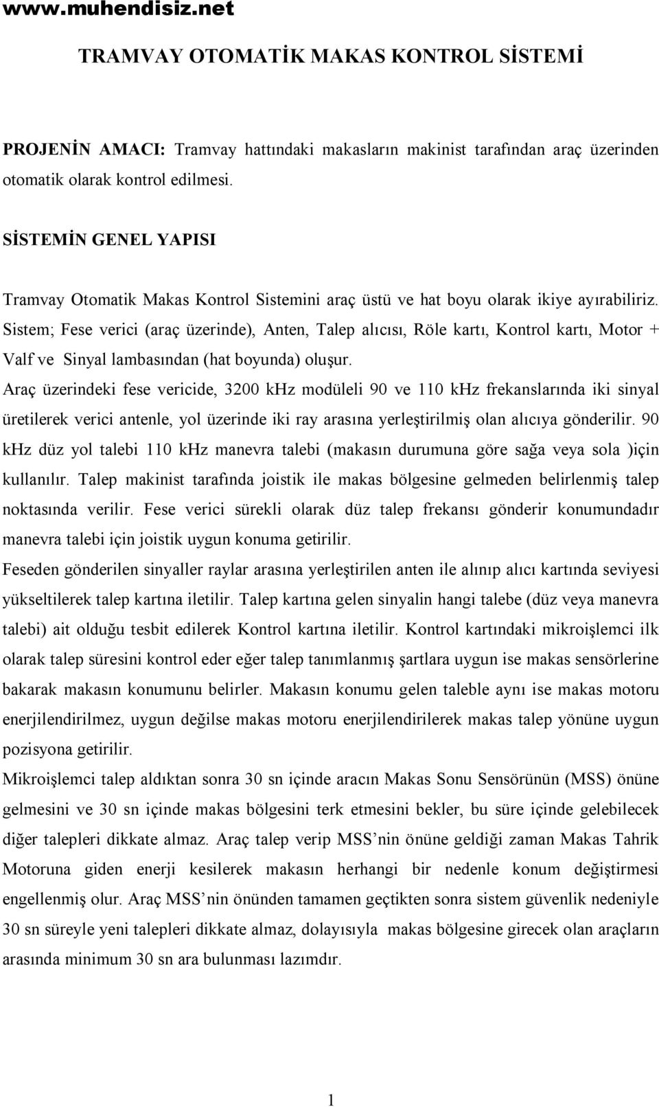 Sistem; Fese verici (araç üzerinde), Anten, Talep alıcısı, Röle kartı, Kontrol kartı, Motor + Valf ve Sinyal lambasından (hat boyunda) oluşur.