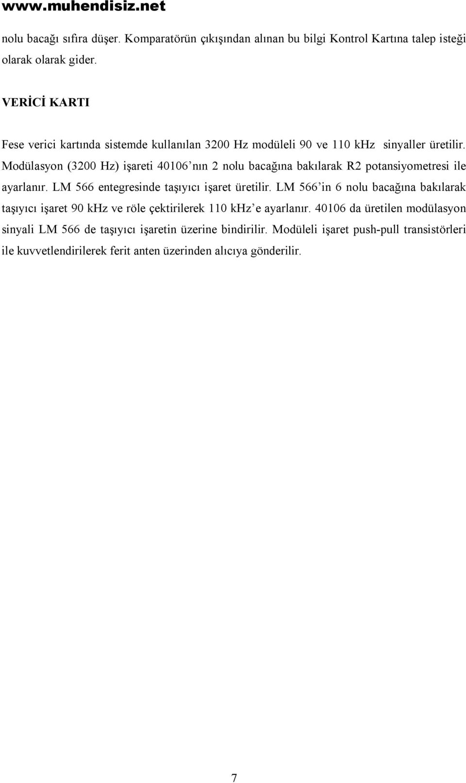 Modülasyon (3200 Hz) işareti 40106 nın 2 nolu bacağına bakılarak R2 potansiyometresi ile ayarlanır. LM 566 entegresinde taşıyıcı işaret üretilir.