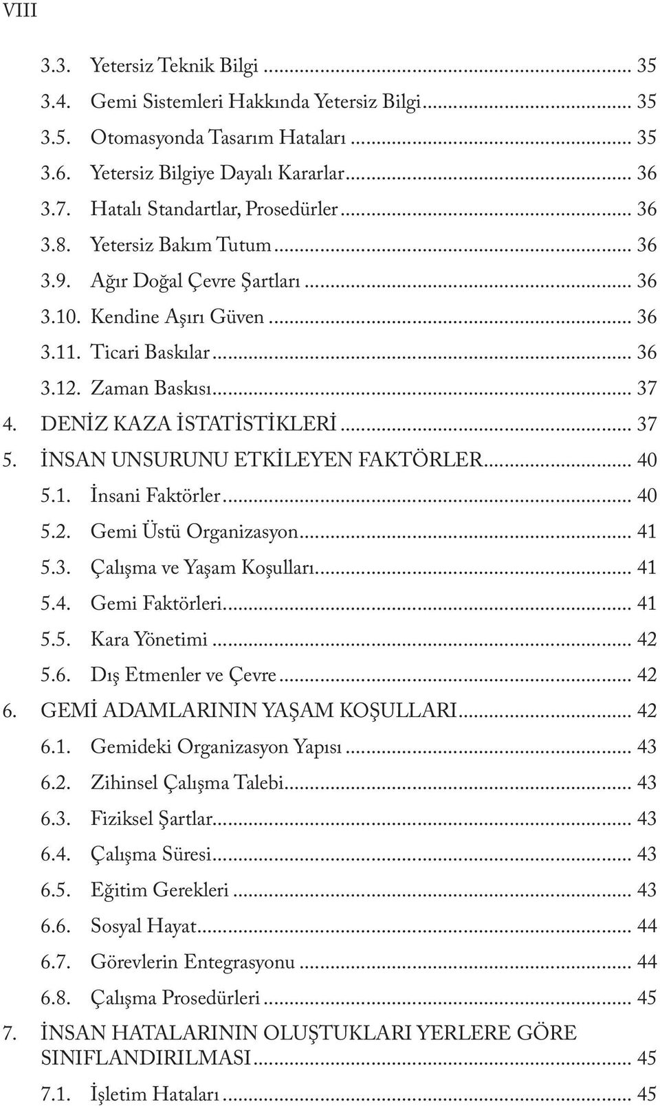 DENİZ KAZA İSTATİSTİKLERİ... 37 5. İNSAN UNSURUNU ETKİLEYEN FAKTÖRLER... 40 5.1. İnsani Faktörler... 40 5.2. Gemi Üstü Organizasyon... 41 5.3. Çalışma ve Yaşam Koşulları... 41 5.4. Gemi Faktörleri.