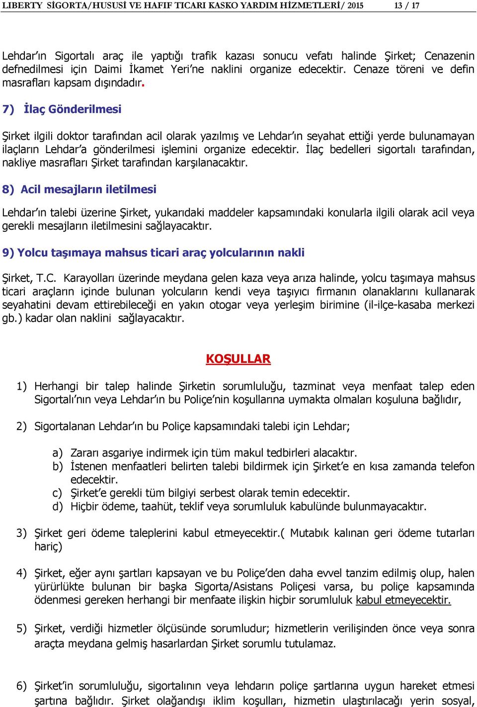 7) İlaç Gönderilmesi Şirket ilgili doktor tarafından acil olarak yazılmış ve Lehdar ın seyahat ettiği yerde bulunamayan ilaçların Lehdar a gönderilmesi işlemini organize edecektir.