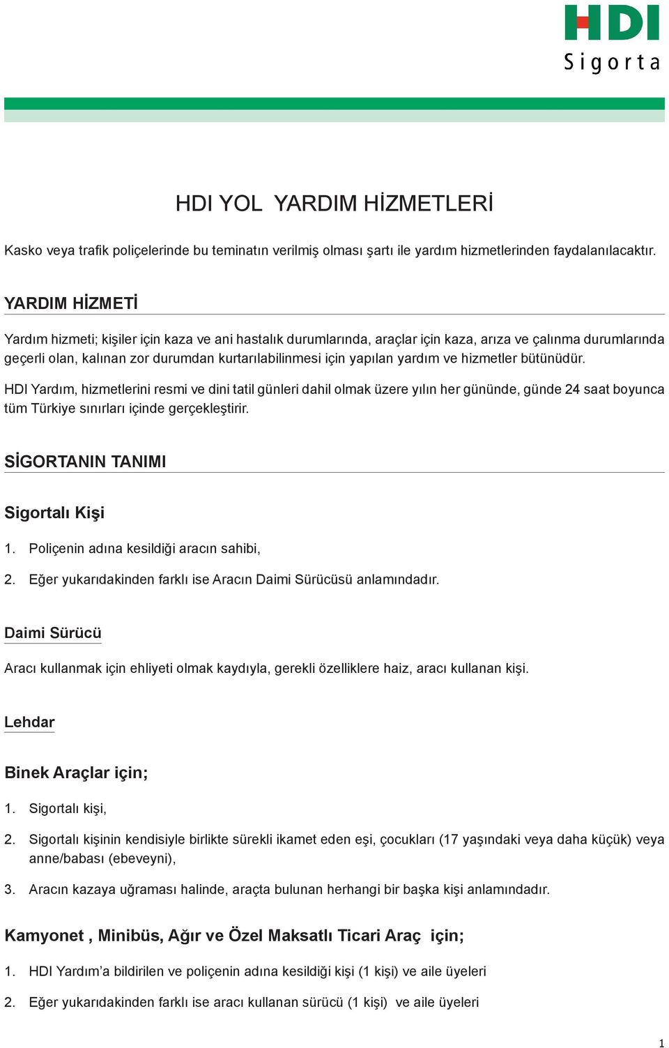 yardım ve hizmetler bütünüdür. HDI Yardım, hizmetlerini resmi ve dini tatil günleri dahil olmak üzere yılın her gününde, günde 24 saat boyunca tüm Türkiye sınırları içinde gerçekleştirir.