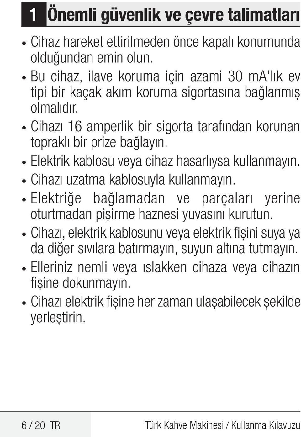 Elektrik kablosu veya cihaz hasarlıysa kullanmayın. Cihazı uzatma kablosuyla kullanmayın. Elektriğe bağlamadan ve parçaları yerine oturtmadan pişirme haznesi yuvasını kurutun.