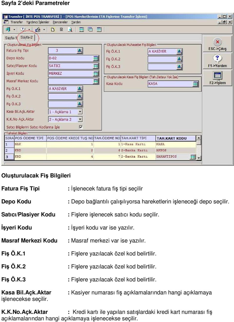 : Đşyeri kodu var ise yazılır. : Masraf merkezi var ise yazılır. : Fişlere yazılacak özel kod belirtilir. : Fişlere yazılacak özel kod belirtilir. : Fişlere yazılacak özel kod belirtilir. : Kasiyer numarası fiş açıklamalarından hangi açıklamaya K.