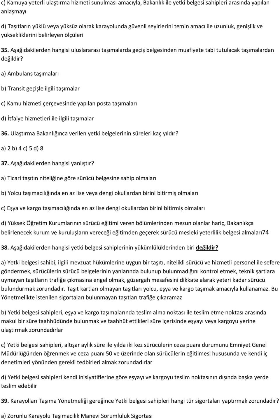 a) Ambulans taşımaları b) Transit geçişle ilgili taşımalar c) Kamu hizmeti çerçevesinde yapılan posta taşımaları d) İtfaiye hizmetleri ile ilgili taşımalar 36.