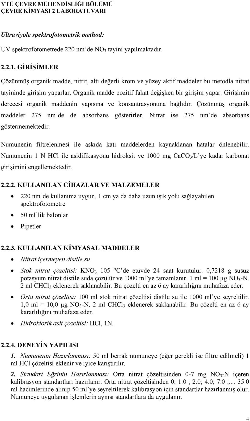 Girişimin derecesi organik maddenin yapısına ve konsantrasyonuna bağlıdır. Çözünmüş organik maddeler 275 nm de de absorbans gösterirler. Nitrat ise 275 nm de absorbans göstermemektedir.