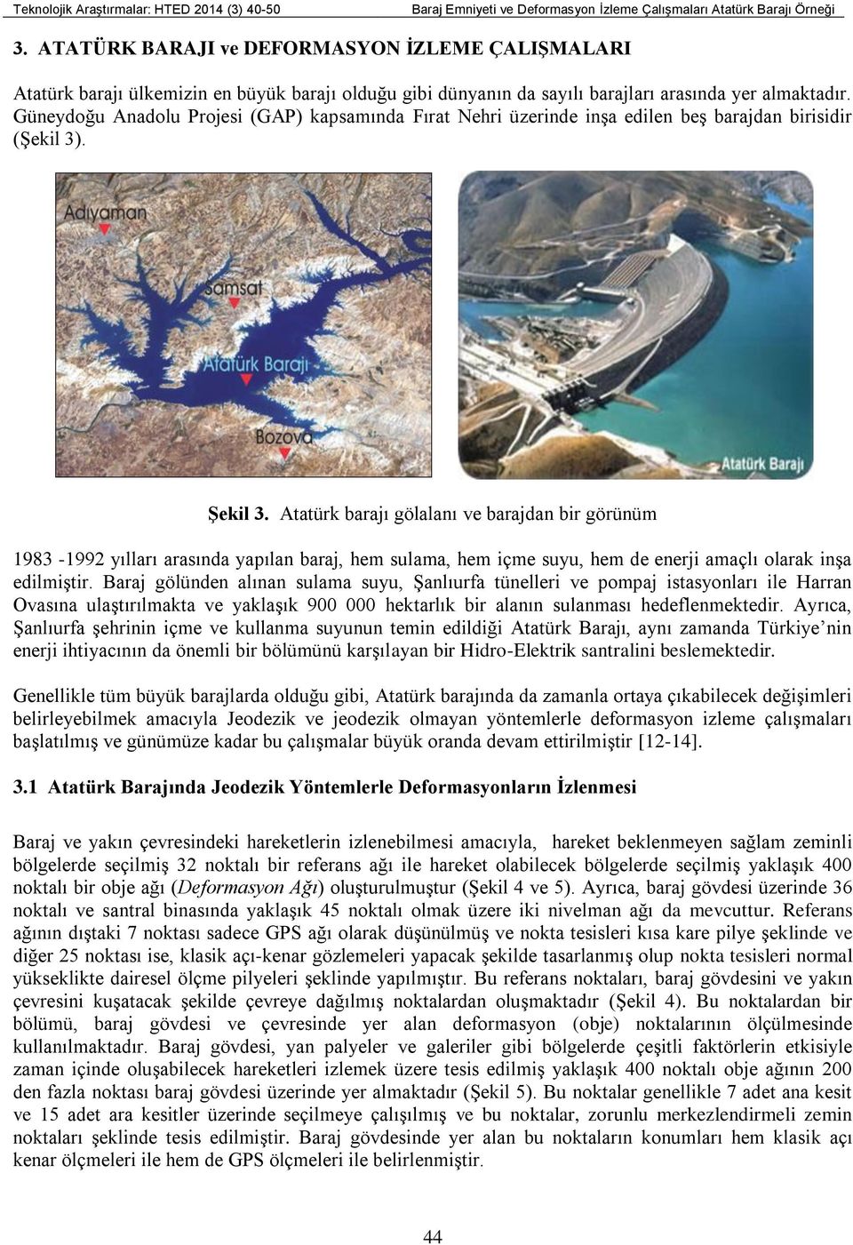 Güneydoğu Anadolu Projesi (GAP) kapsamında Fırat Nehri üzerinde inşa edilen beş barajdan birisidir (Şekil 3). Şekil 3.