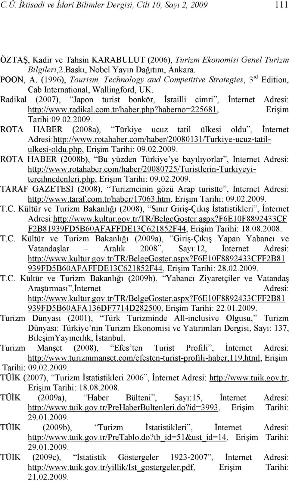 tr/haber.php?haberno=225681, Erişim Tarihi:09.02.2009. ROTA HABER (2008a), Türkiye ucuz tatil ülkesi oldu, İnternet Adresi:http://www.rotahaber.com/haber/20080131/Turkiye-ucuz-tatilulkesi-oldu.