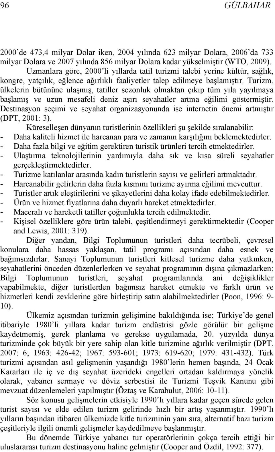 Turizm, ülkelerin bütününe ulaşmış, tatiller sezonluk olmaktan çıkıp tüm yıla yayılmaya başlamış ve uzun mesafeli deniz aşırı seyahatler artma eğilimi göstermiştir.