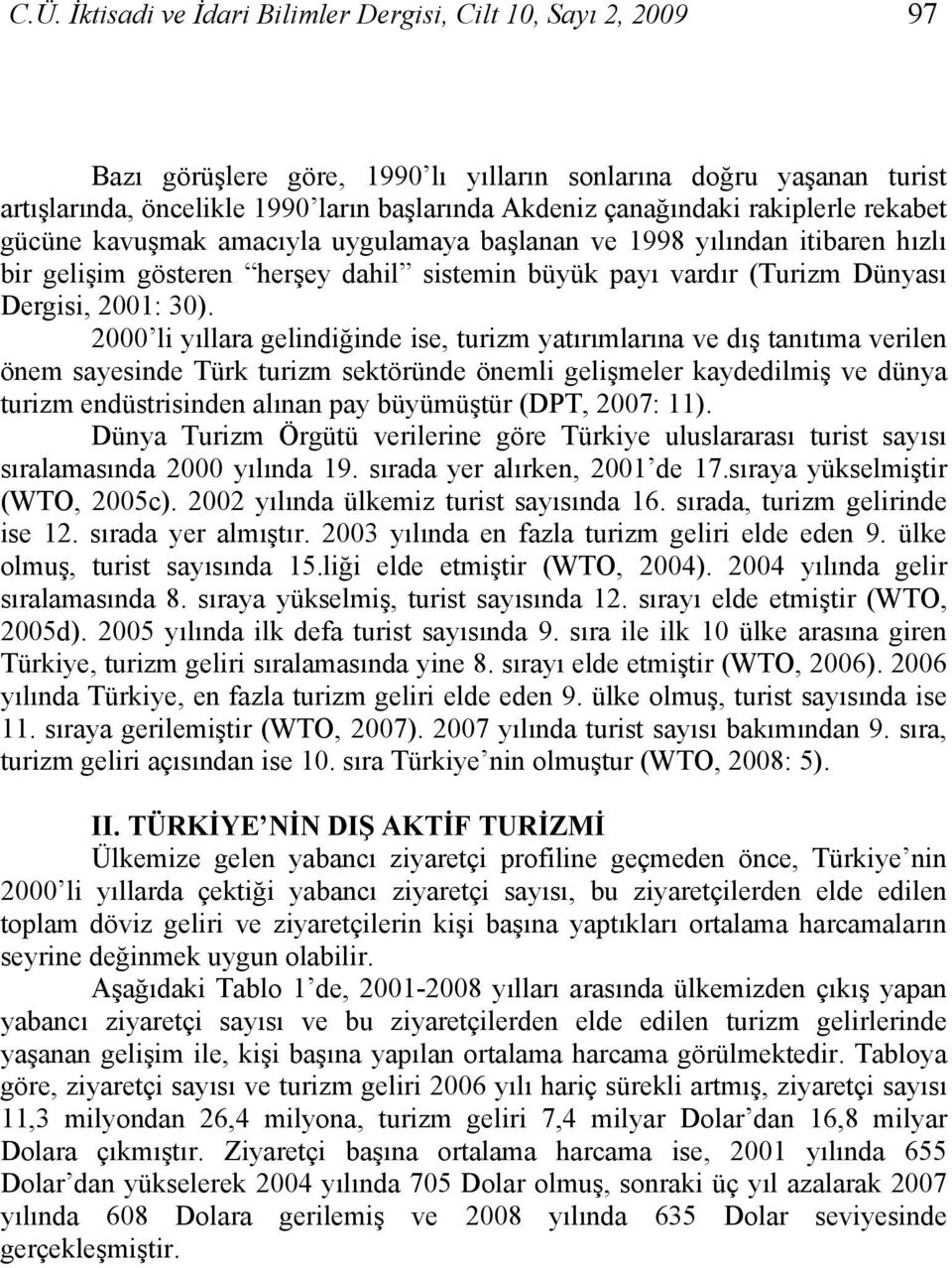 30). 2000 li yıllara gelindiğinde ise, turizm yatırımlarına ve dış tanıtıma verilen önem sayesinde Türk turizm sektöründe önemli gelişmeler kaydedilmiş ve dünya turizm endüstrisinden alınan pay