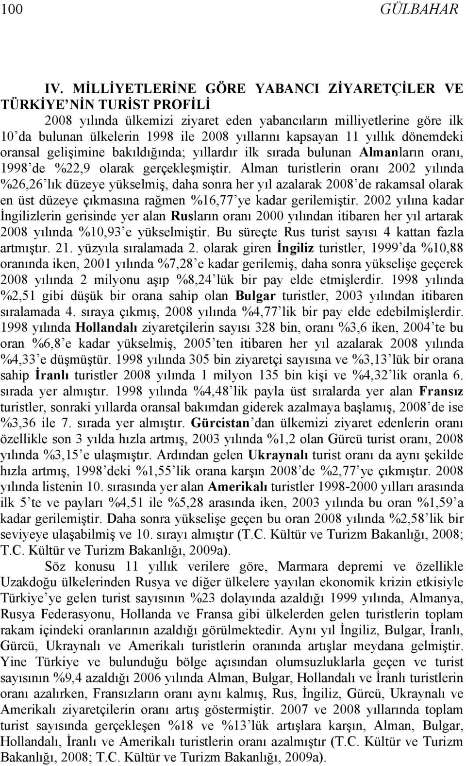 11 yıllık dönemdeki oransal gelişimine bakıldığında; yıllardır ilk sırada bulunan Almanların oranı, 1998 de %22,9 olarak gerçekleşmiştir.