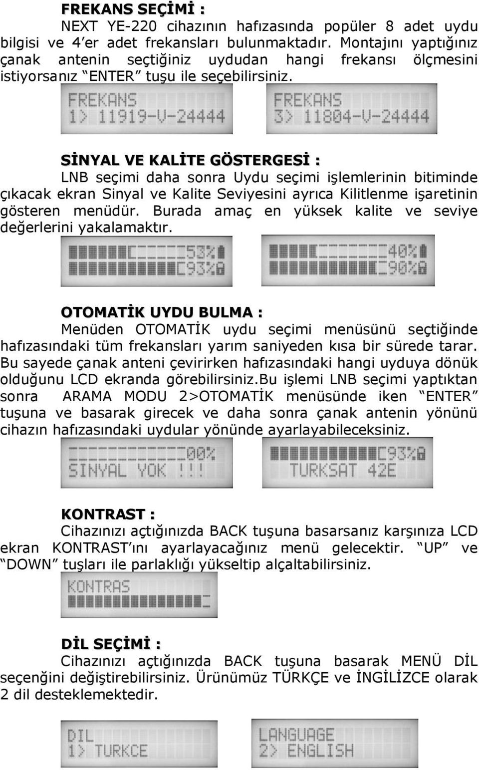 SİNYAL VE KALİTE GÖSTERGESİ : LNB seçimi daha sonra Uydu seçimi işlemlerinin bitiminde çıkacak ekran Sinyal ve Kalite Seviyesini ayrıca Kilitlenme işaretinin gösteren menüdür.