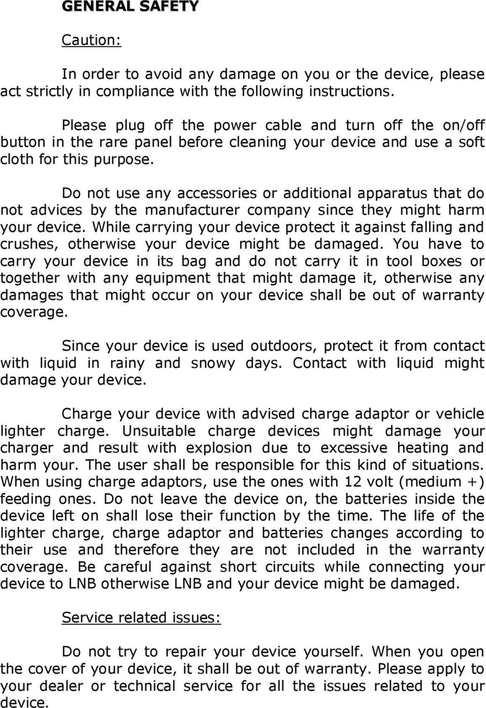 Do not use any accessories or additional apparatus that do not advices by the manufacturer company since they might harm your device.