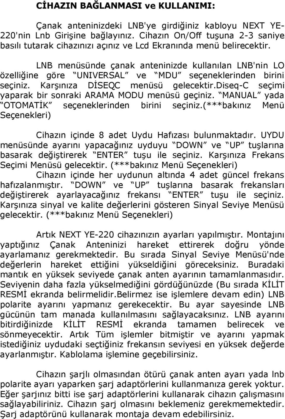 LNB menüsünde çanak anteninizde kullanılan LNB'nin LO özelliğine göre UNIVERSAL ve MDU seçeneklerinden birini seçiniz. Karşınıza DİSEQC menüsü gelecektir.