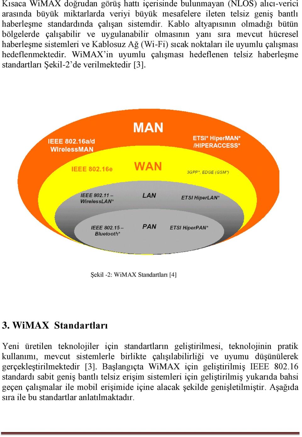 hedeflenmektedir. WiMAX in uyumlu çalışması hedeflenen telsiz haberleşme standartları Şekil-2 de verilmektedir [3]. Şekil -2: WiMAX Standartları [4] 3.