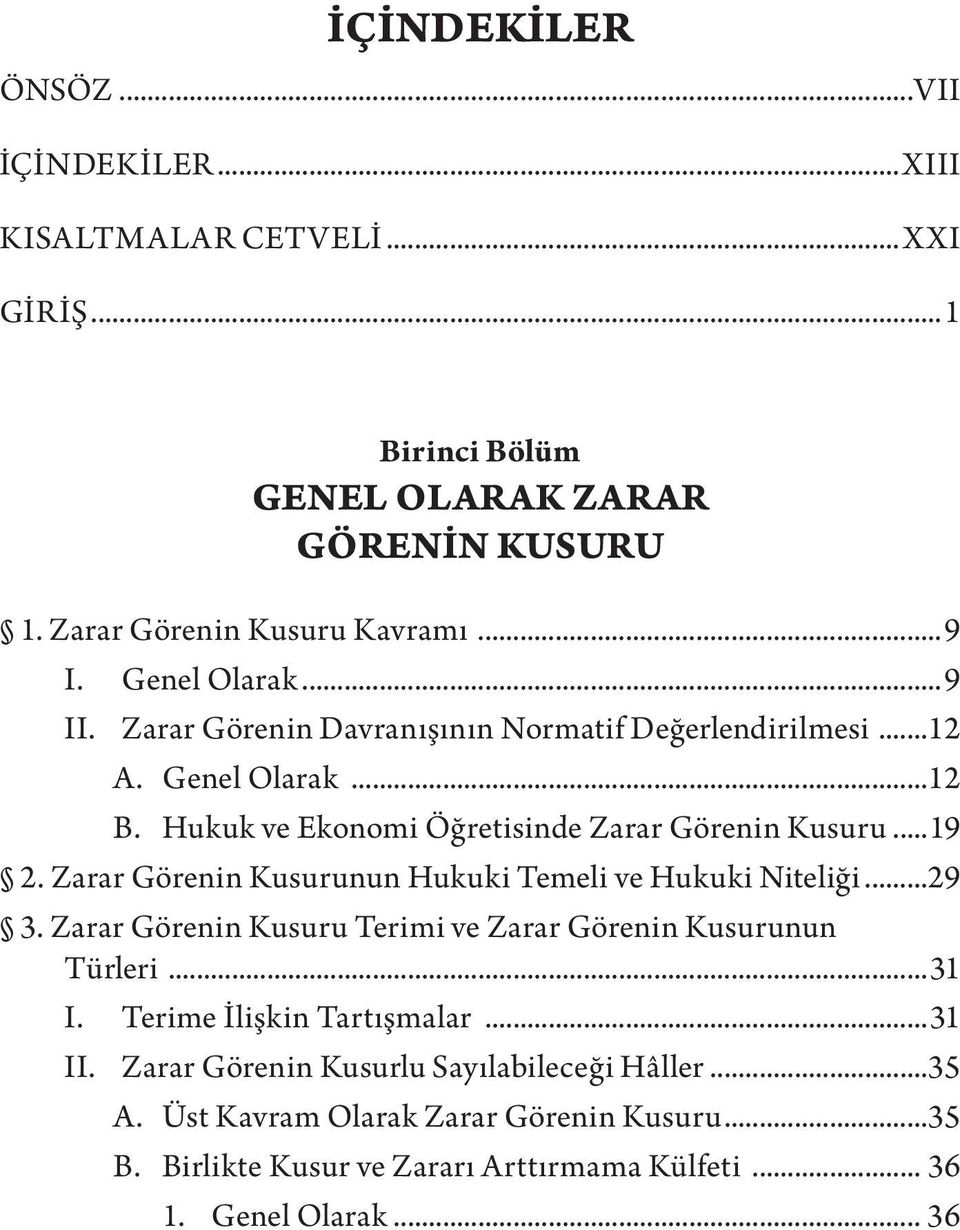 Zarar Görenin Kusurunun Hukuki Temeli ve Hukuki Niteliği...29 3. Zarar Görenin Kusuru Terimi ve Zarar Görenin Kusurunun Türleri...31 I. Terime İlişkin Tartışmalar.