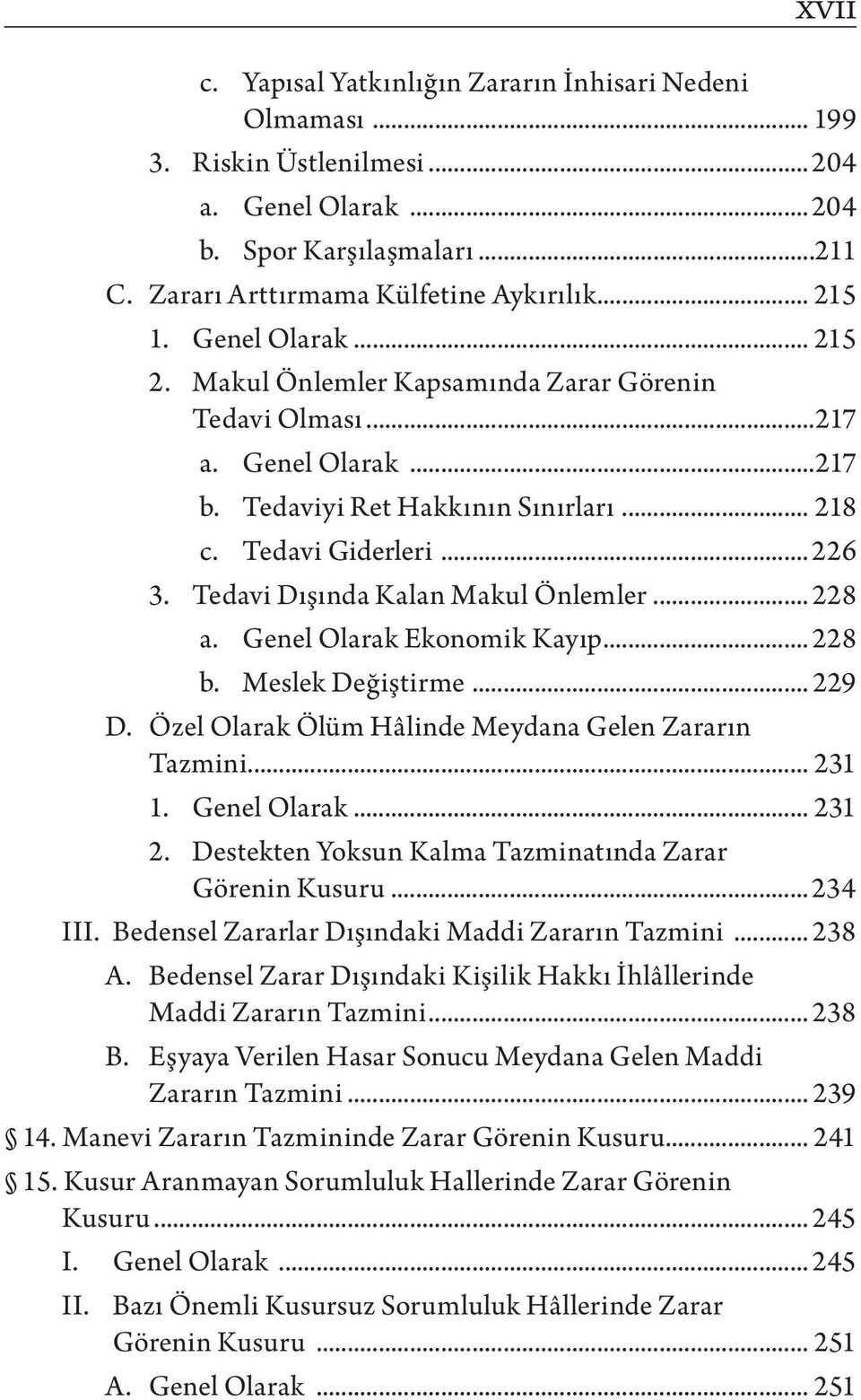 Tedavi Dışında Kalan Makul Önlemler... 228 a. Genel Olarak Ekonomik Kayıp... 228 b. Meslek Değiştirme... 229 D. Özel Olarak Ölüm Hâlinde Meydana Gelen Zararın Tazmini... 231 1. Genel Olarak... 231 2.