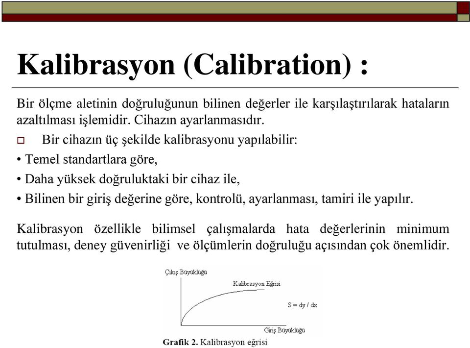 Bir cihazın üç Ģekilde kalibrasyonu yapılabilir: Temel standartlara göre, Daha yüksek doğruluktaki bir cihaz ile, Bilinen