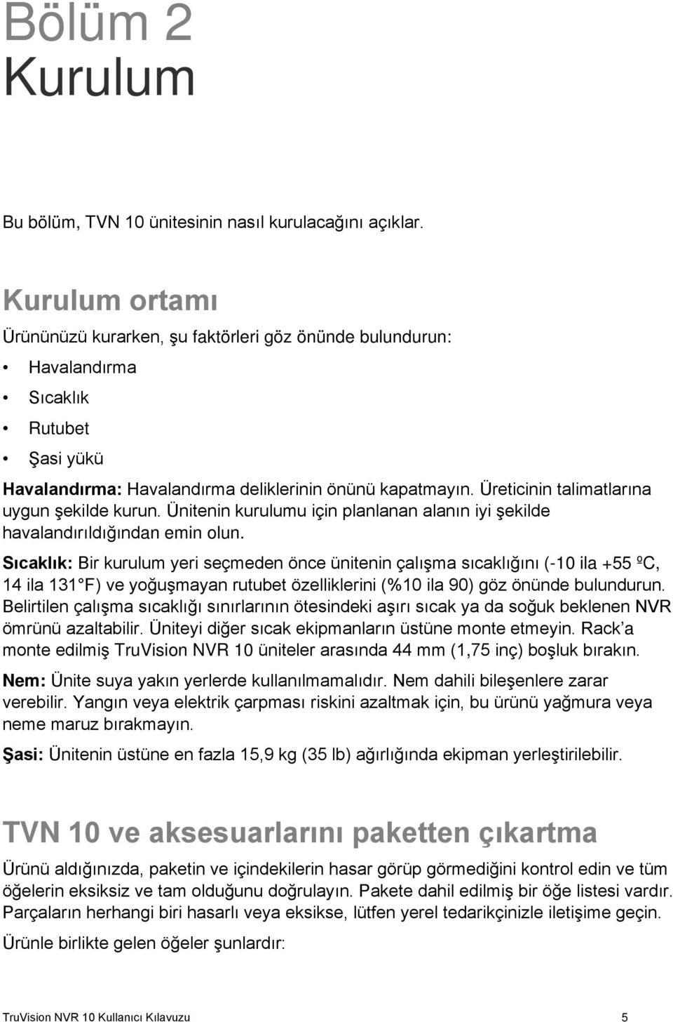 Üreticinin talimatlarına uygun şekilde kurun. Ünitenin kurulumu için planlanan alanın iyi şekilde havalandırıldığından emin olun.