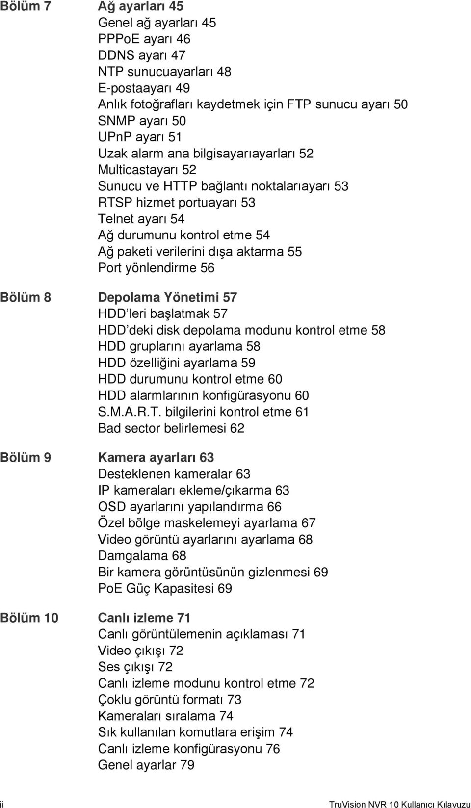 Port yönlendirme 56 Bölüm 8 Depolama Yönetimi 57 HDD leri başlatmak 57 HDD deki disk depolama modunu kontrol etme 58 HDD gruplarını ayarlama 58 HDD özelliğini ayarlama 59 HDD durumunu kontrol etme 60