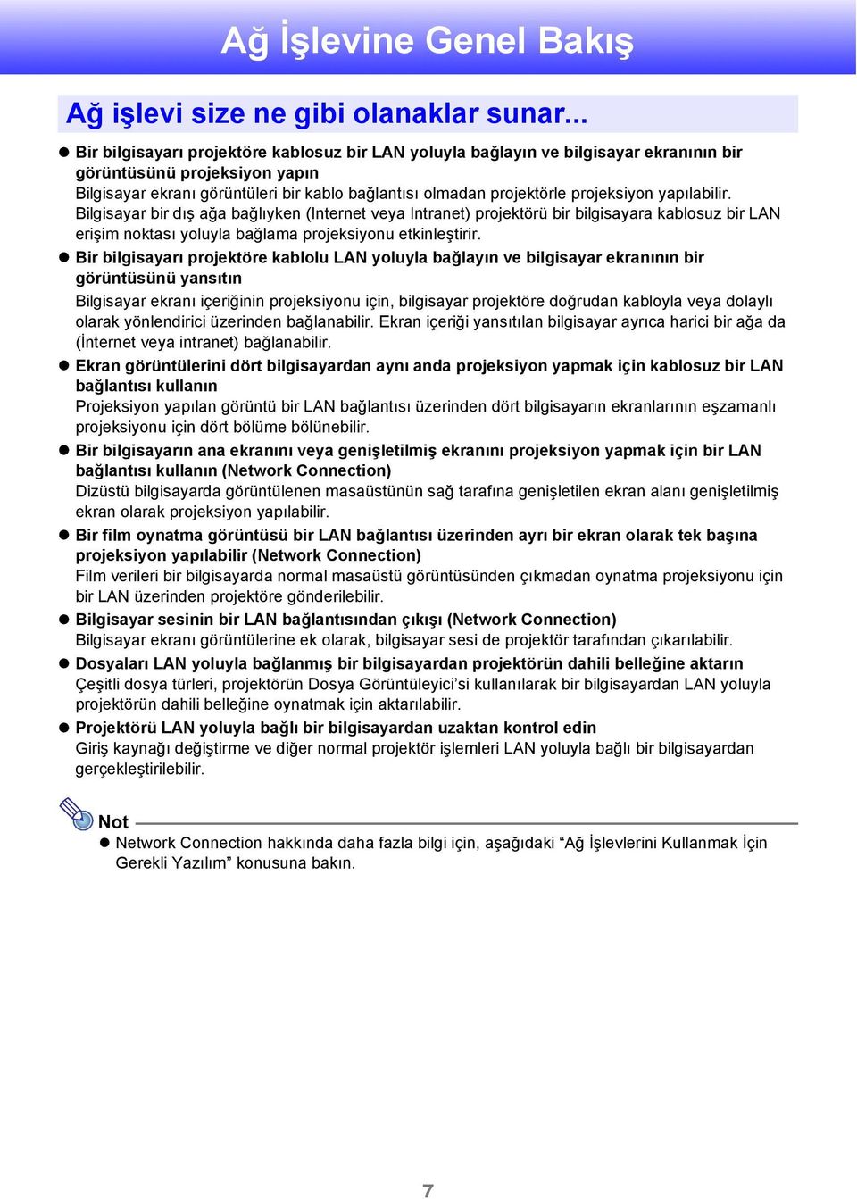 projeksiyon yapılabilir. Bilgisayar bir dış ağa bağlıyken (Internet veya Intranet) projektörü bir bilgisayara kablosuz bir LAN erişim noktası yoluyla bağlama projeksiyonu etkinleştirir.