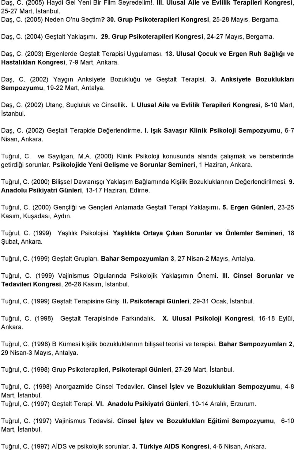 13. Ulusal Çocuk ve Ergen Ruh Sağlığı ve Hastalıkları Kongresi, 7-9 Mart, Ankara. Daş, C. (2002) Yaygın Anksiyete Bozukluğu ve Geştalt Terapisi. 3.