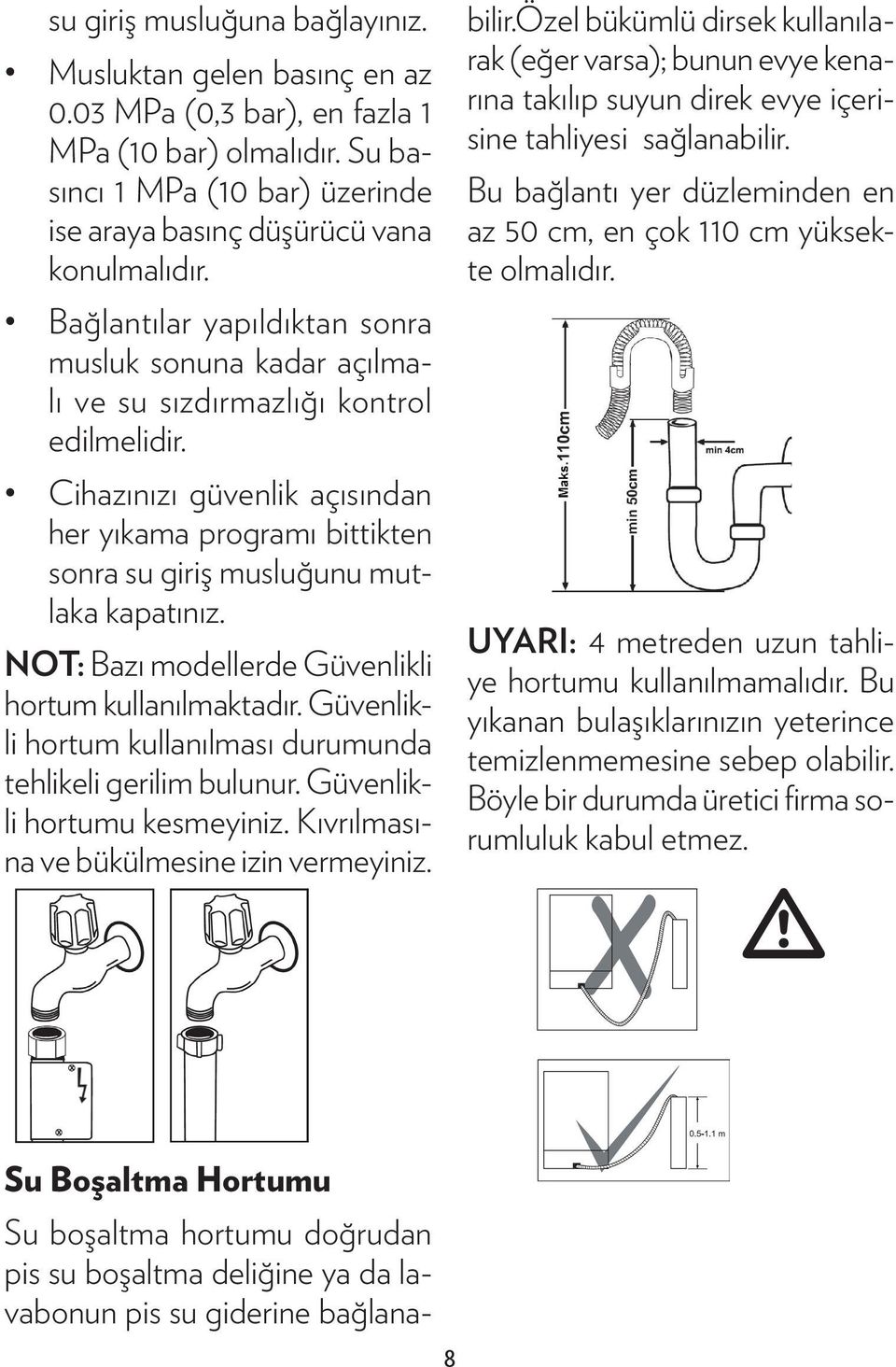 Cihazınızı güvenlik açısından her yıkama programı bittikten sonra su giriş musluğunu mutlaka kapatınız. NOT: Bazı modellerde Güvenlikli hortum kullanılmaktadır.